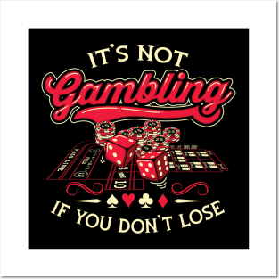 Its Not Gambling If You Dont Lose Posters and Art